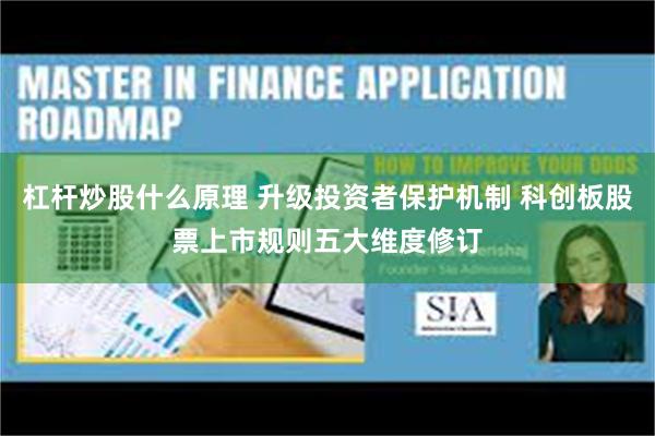 杠杆炒股什么原理 升级投资者保护机制 科创板股票上市规则五大